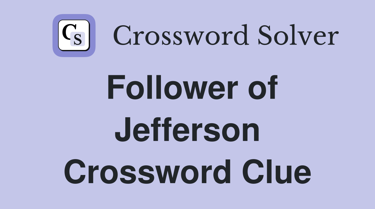 Follower of Jefferson Crossword Clue