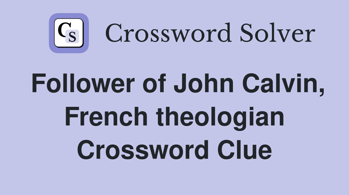 Follower of John Calvin, French theologian Crossword Clue