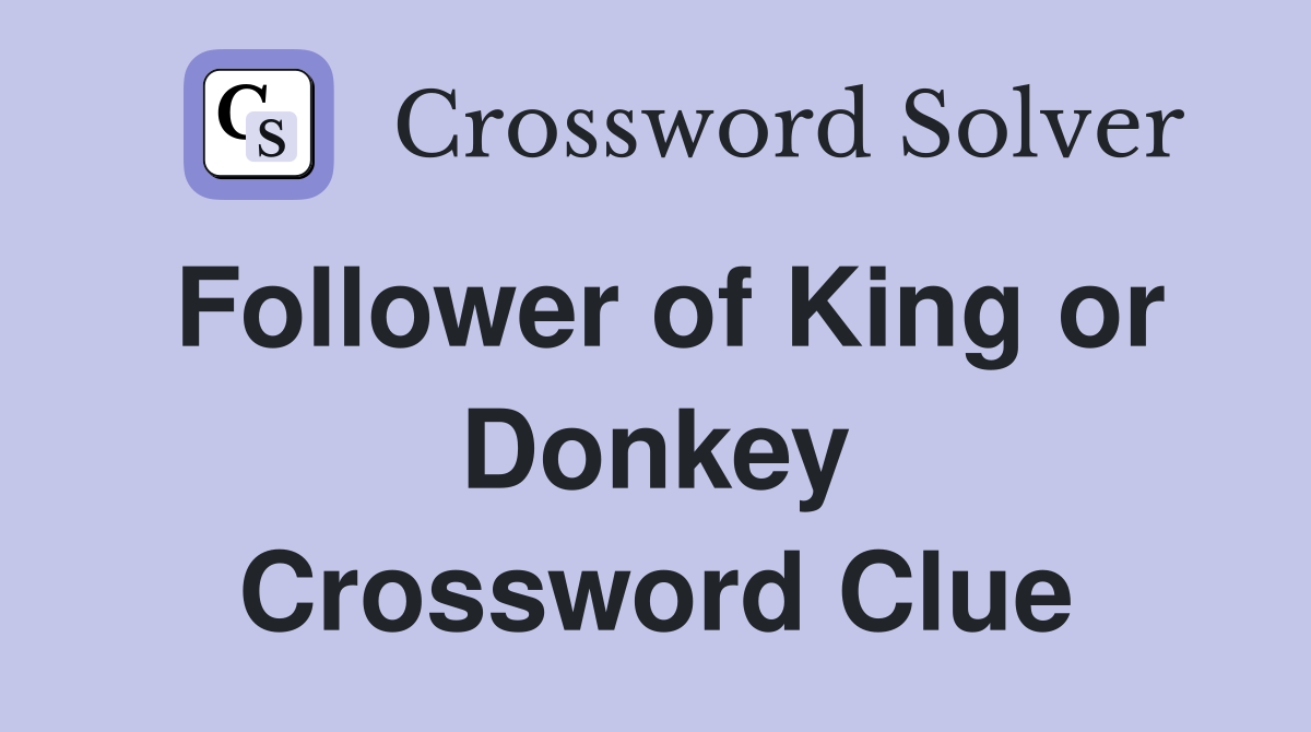 Follower of King or Donkey Crossword Clue
