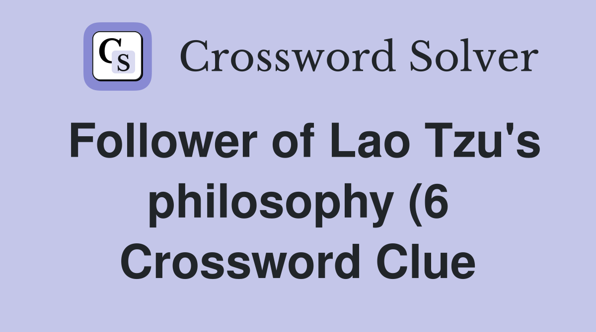 Follower of Lao Tzu #39 s philosophy (6) Crossword Clue Answers Follower of Lao Tzu #39 s philosophy (6) Crossword Clue Answers