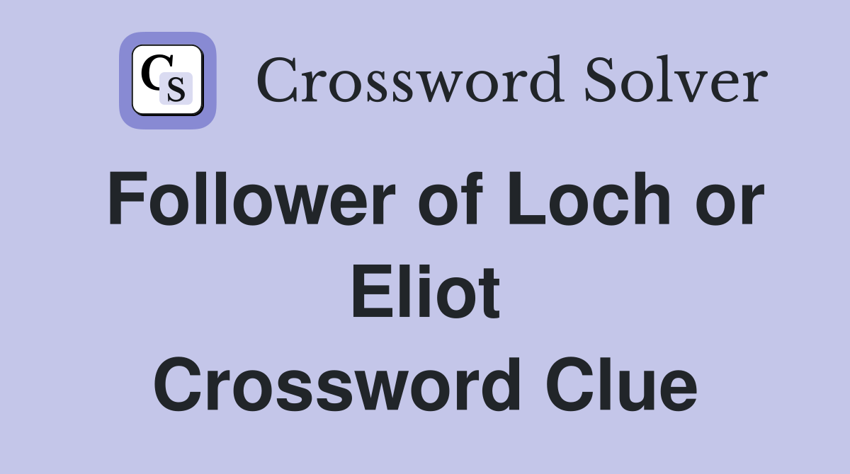 Follower of Loch or Eliot Crossword Clue