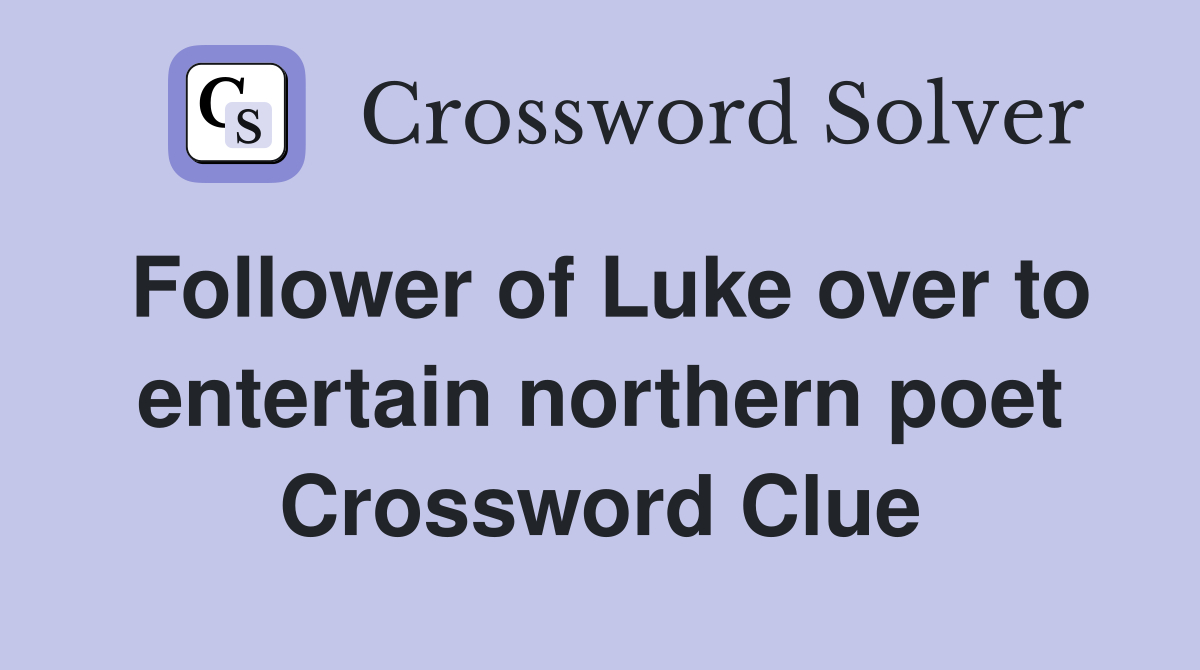 Follower of Luke over to entertain northern poet Crossword Clue