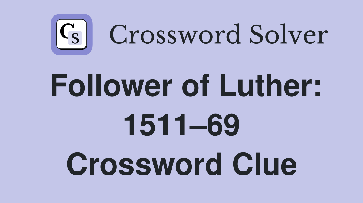 Follower of Luther: 1511–69 Crossword Clue