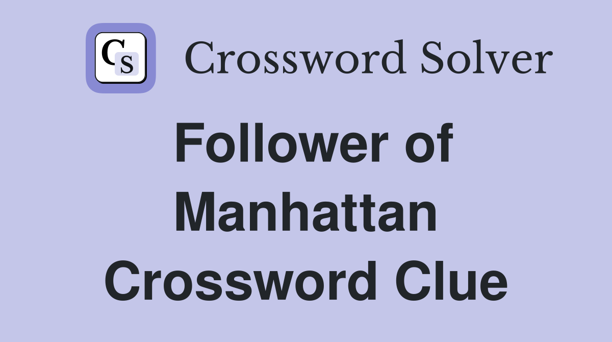 Follower of Manhattan Crossword Clue