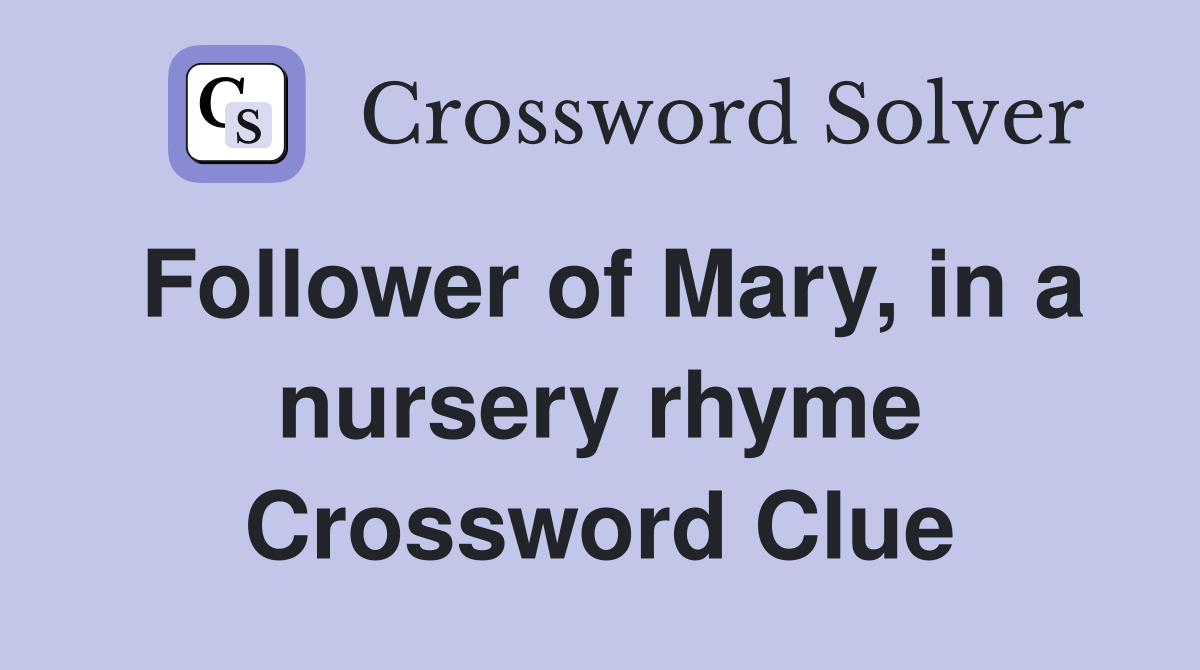Follower of Mary, in a nursery rhyme Crossword Clue