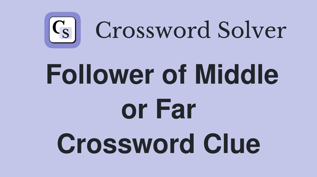 Follower of Middle or Far Crossword Clue