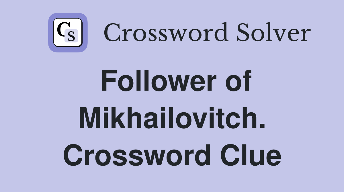 Follower of Mikhailovitch. Crossword Clue