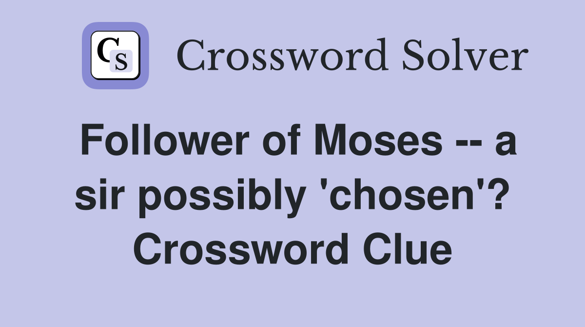 Follower of Moses -- a sir possibly 'chosen'? Crossword Clue