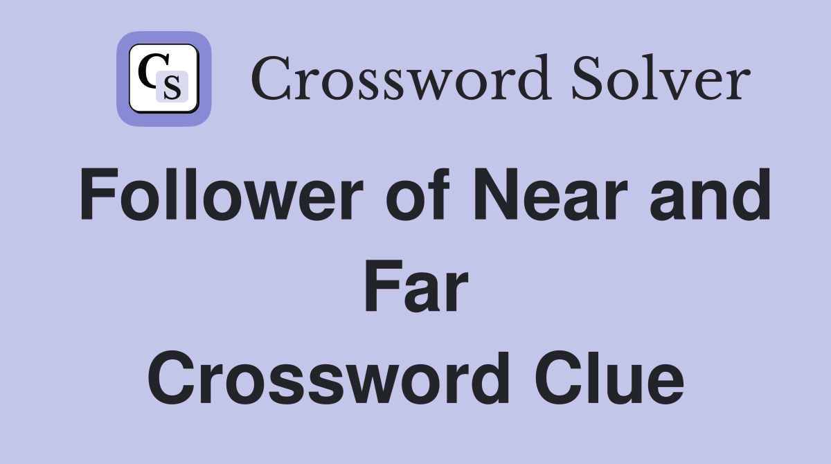 Follower of Near and Far Crossword Clue