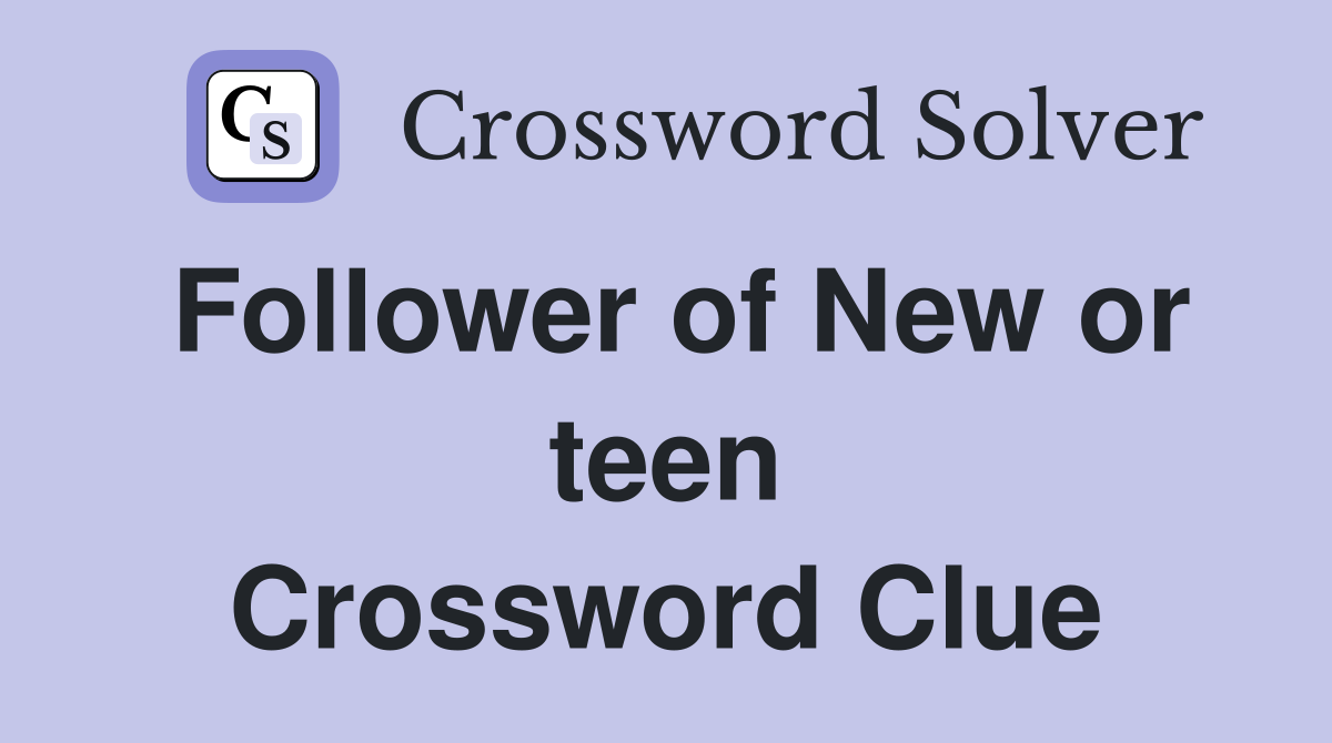 Follower of New or teen Crossword Clue