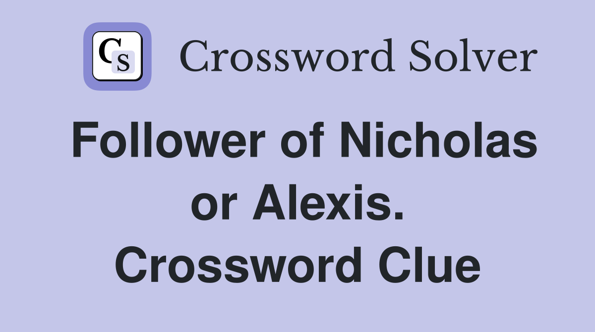 Follower of Nicholas or Alexis. Crossword Clue