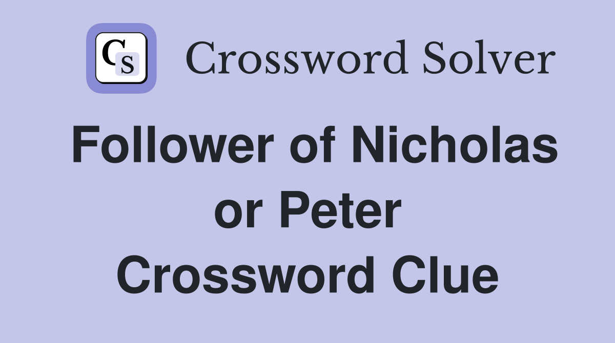 Follower of Nicholas or Peter Crossword Clue