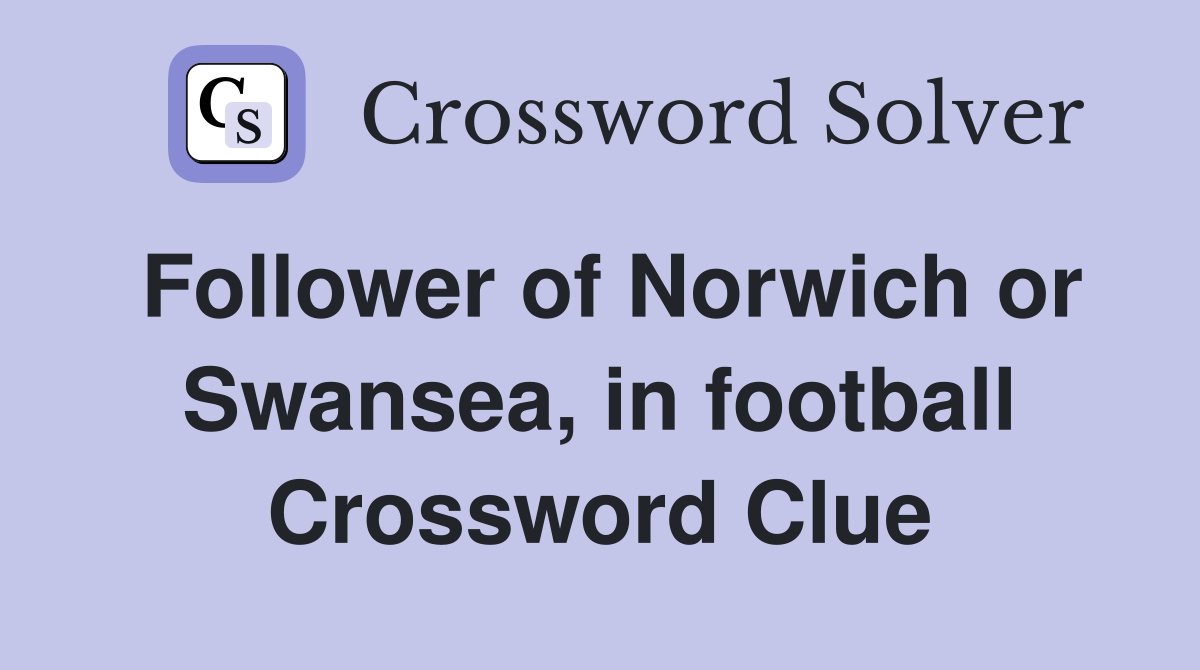 Follower of Norwich or Swansea, in football Crossword Clue