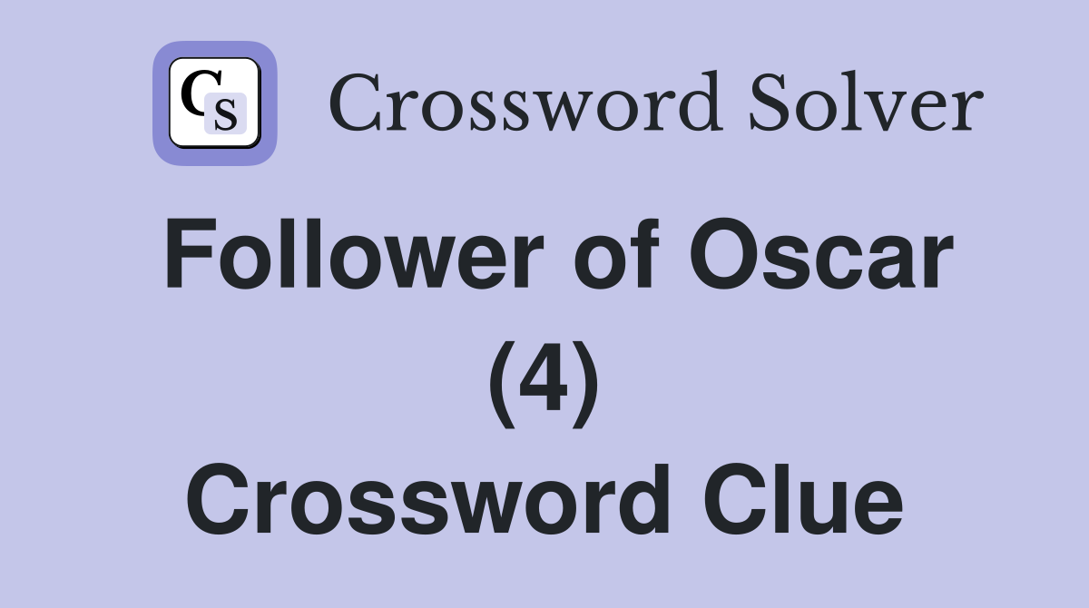 Follower of Oscar (4) Crossword Clue