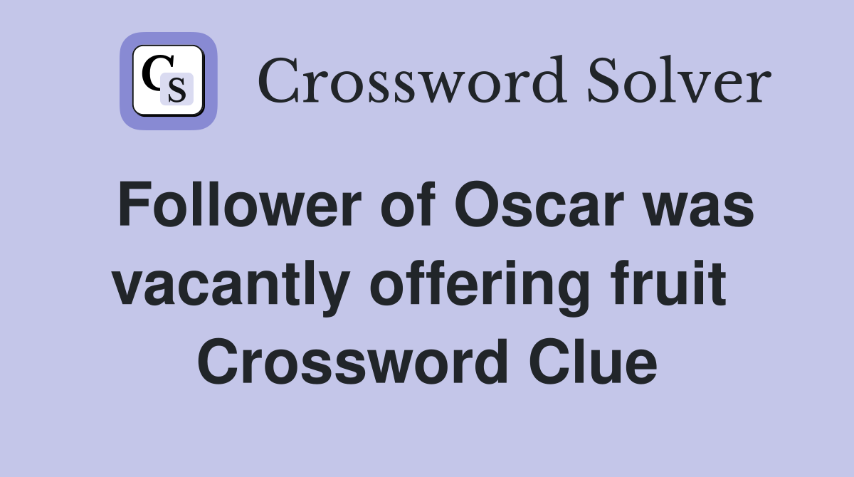 Follower of Oscar was vacantly offering fruit  Crossword Clue
