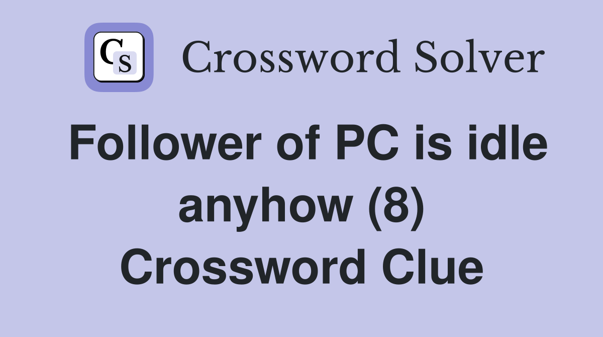Follower of PC is idle anyhow (8) Crossword Clue