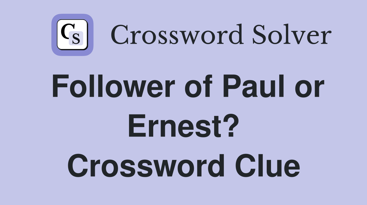 Follower of Paul or Ernest? Crossword Clue