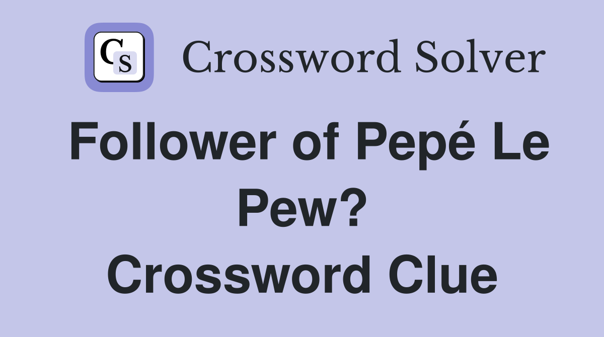 Follower of Pepé Le Pew? Crossword Clue