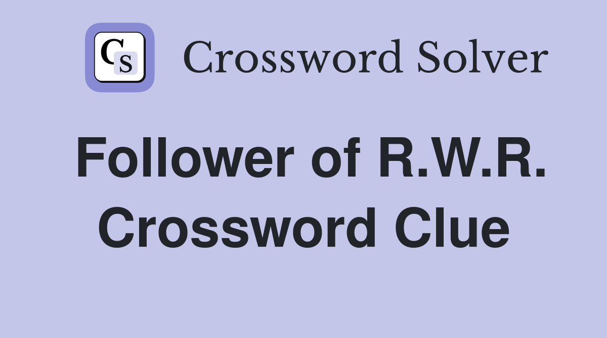 Follower of R.W.R. Crossword Clue