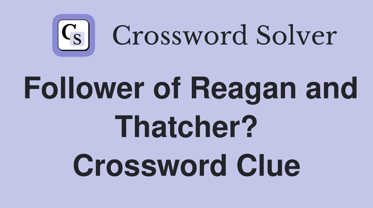 Follower of Reagan and Thatcher? Crossword Clue