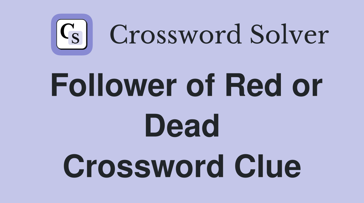 Follower of Red or Dead Crossword Clue
