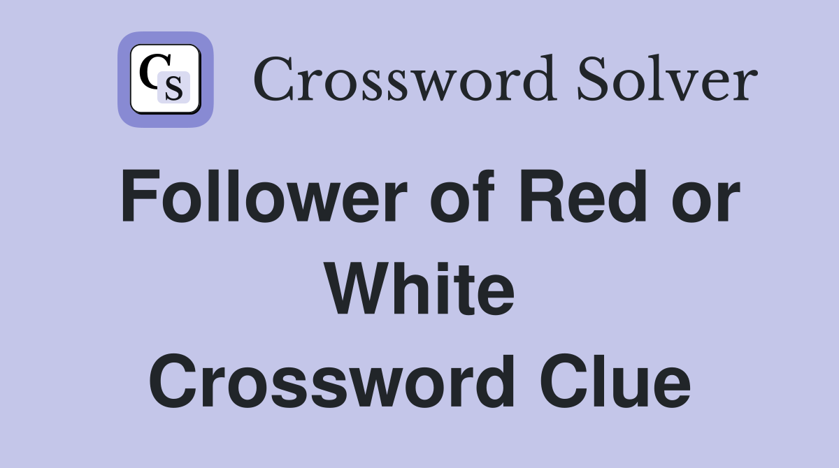 Follower of Red or White Crossword Clue
