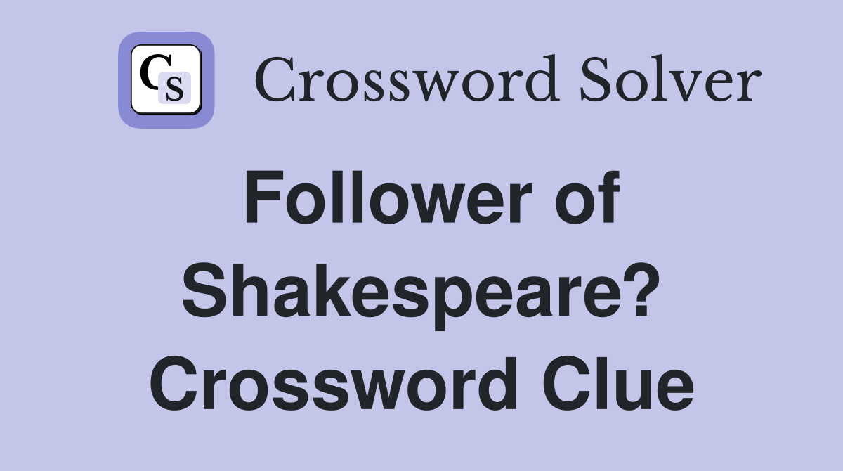 Follower of Shakespeare? Crossword Clue