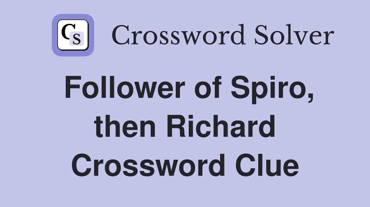 Follower of Spiro, then Richard Crossword Clue