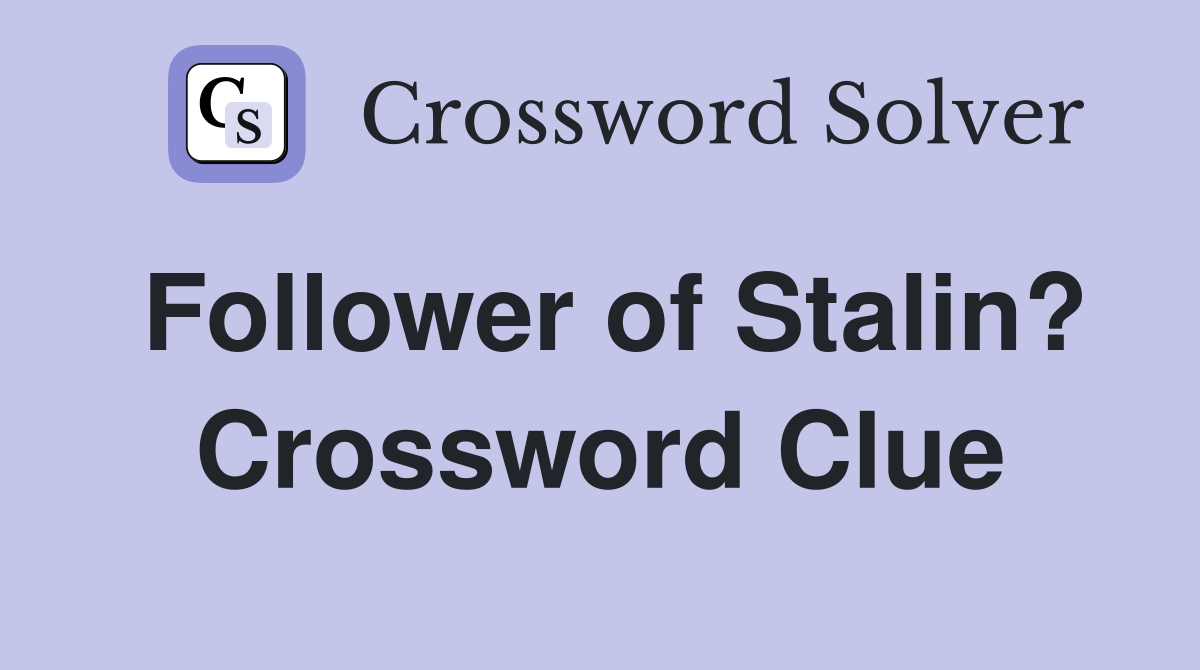 Follower of Stalin? Crossword Clue