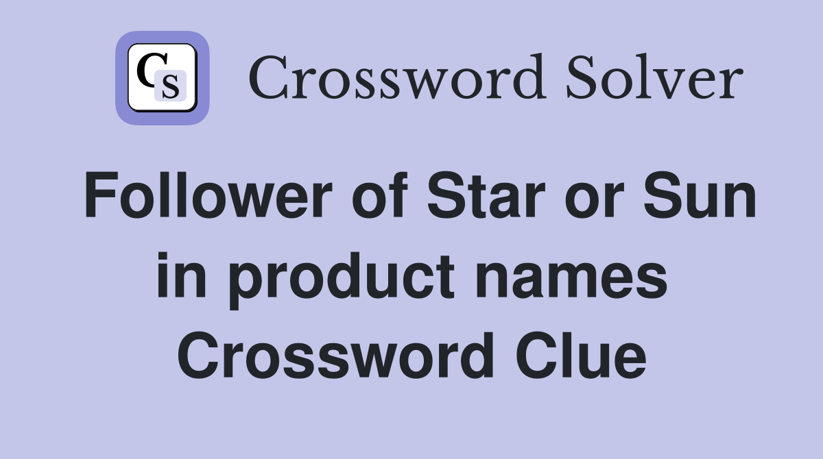 Follower of Star or Sun in product names Crossword Clue