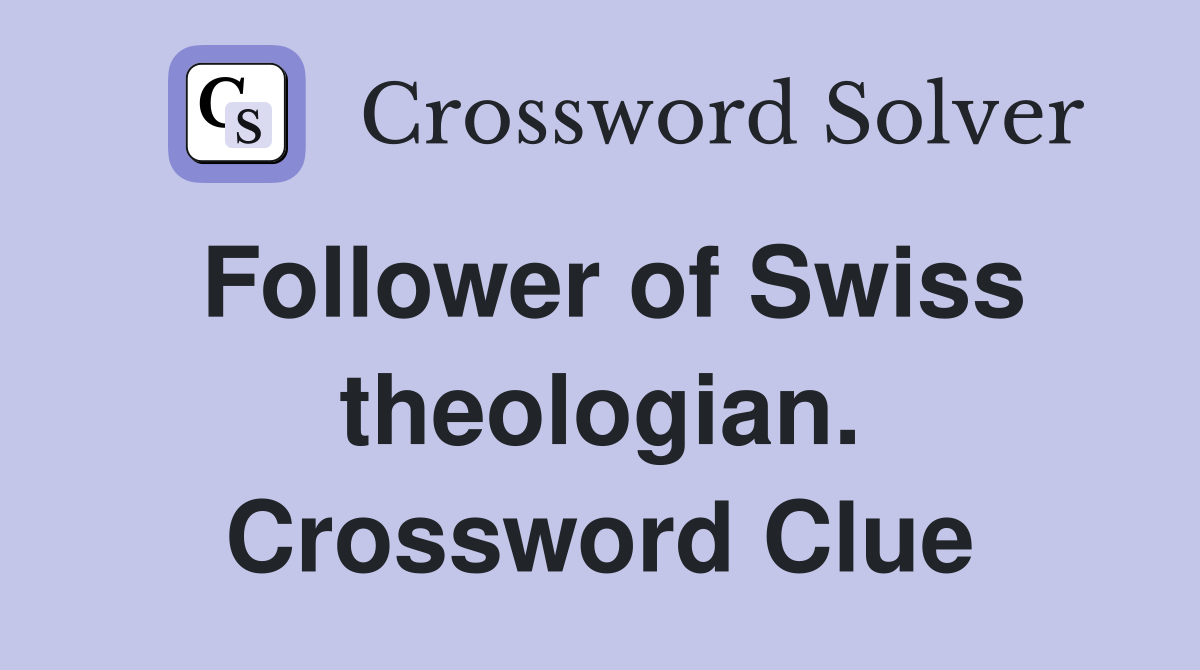 Follower of Swiss theologian. Crossword Clue