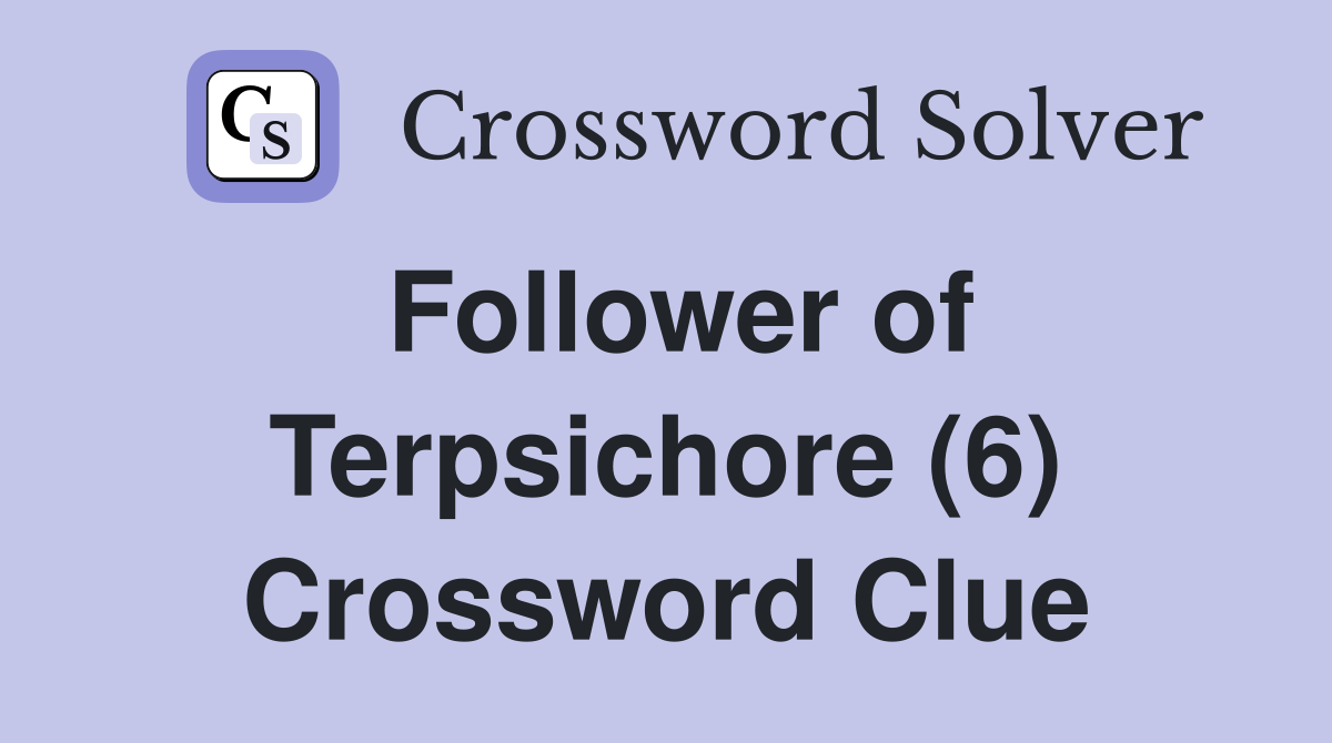 Follower of Terpsichore (6) Crossword Clue