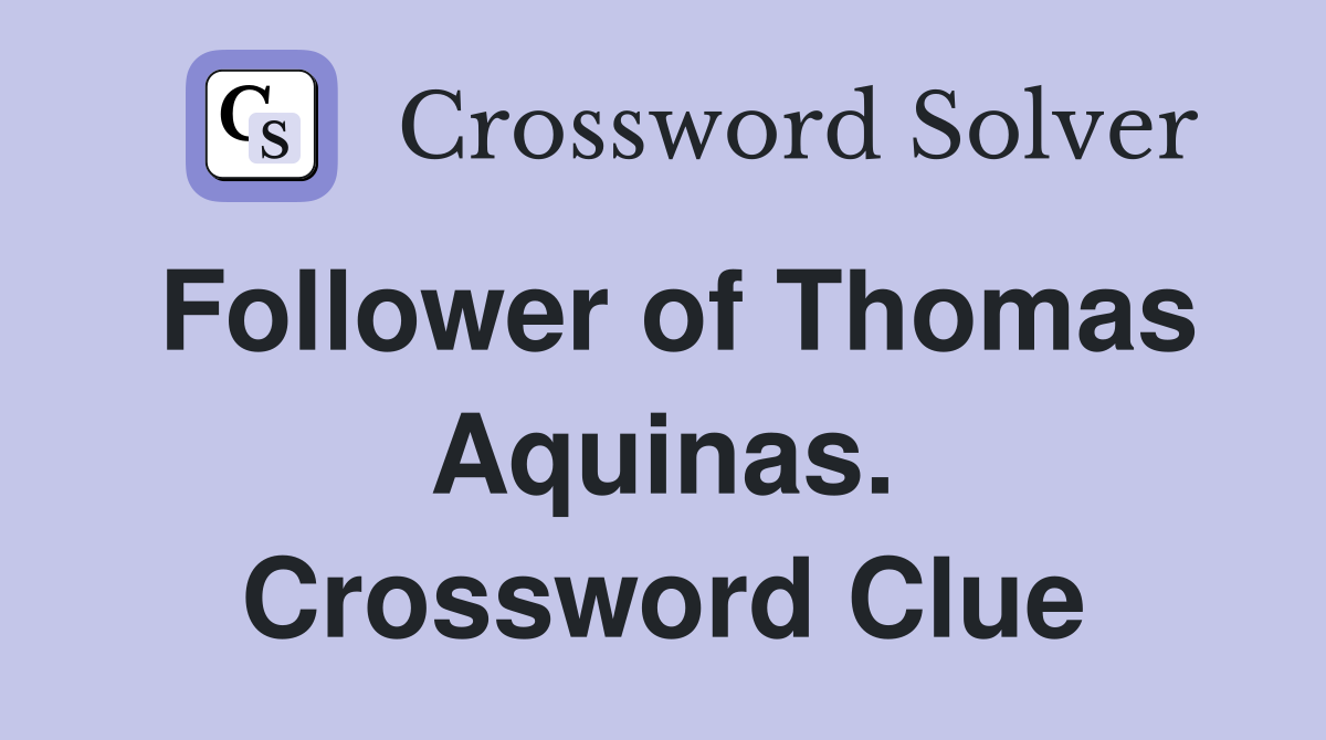 Follower of Thomas Aquinas. Crossword Clue