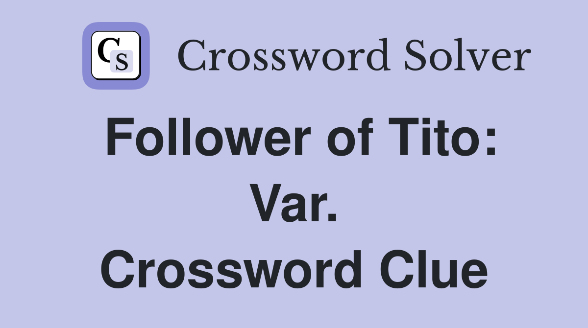 Follower of Tito: Var. Crossword Clue