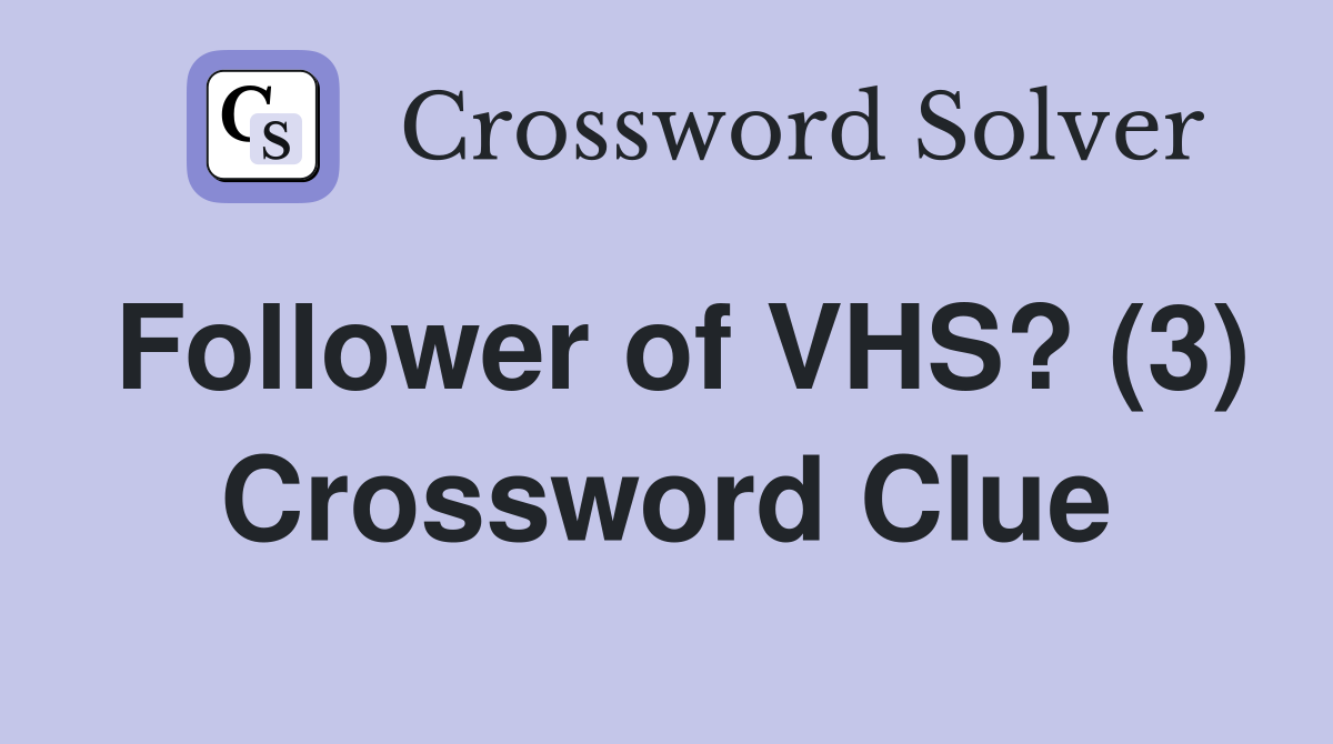 Follower of VHS? (3) Crossword Clue