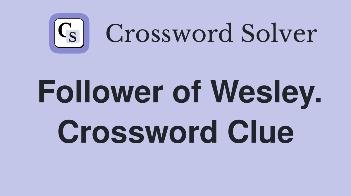 Follower of Wesley. Crossword Clue