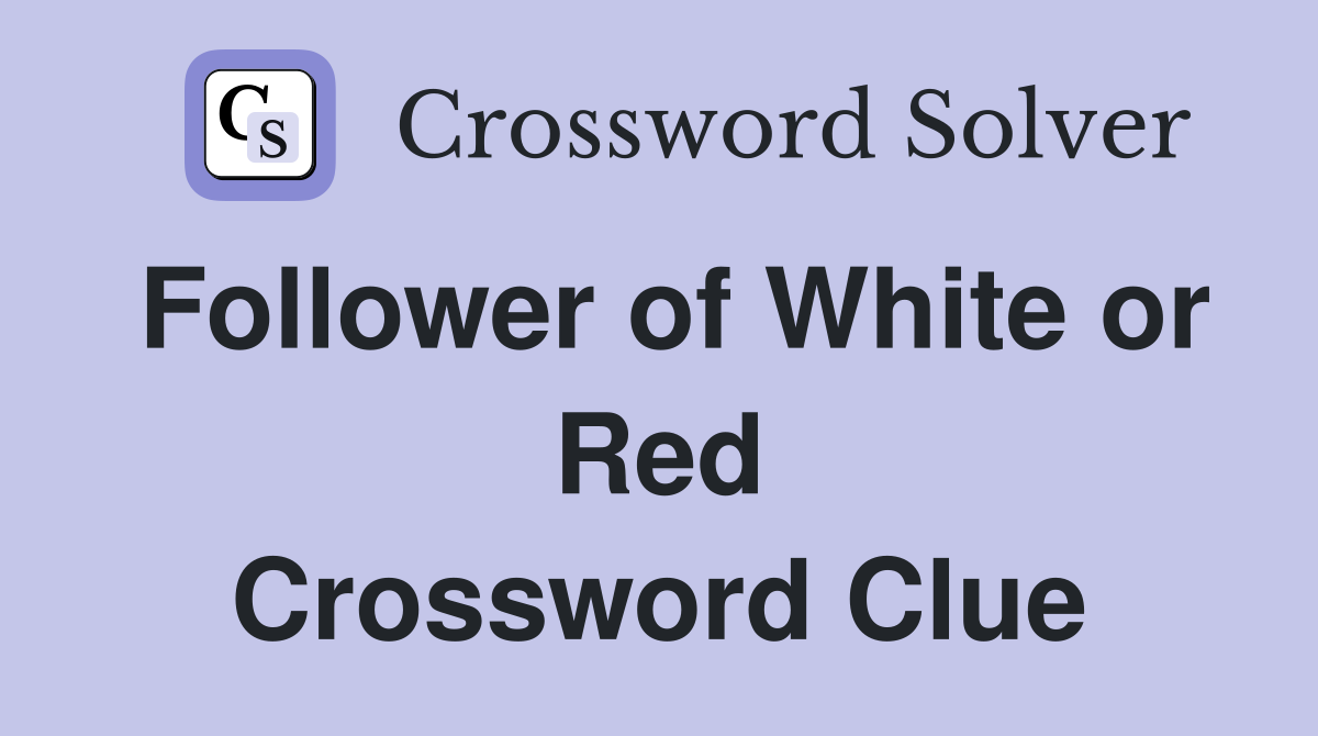 Follower of White or Red Crossword Clue