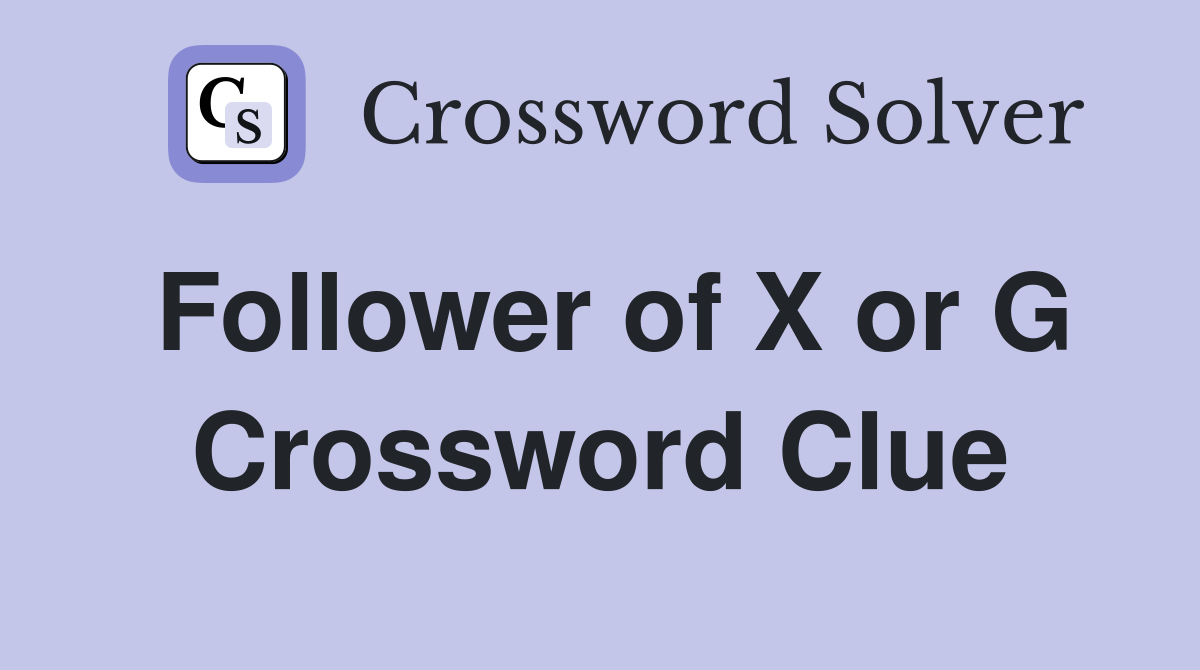 Follower of X or G Crossword Clue