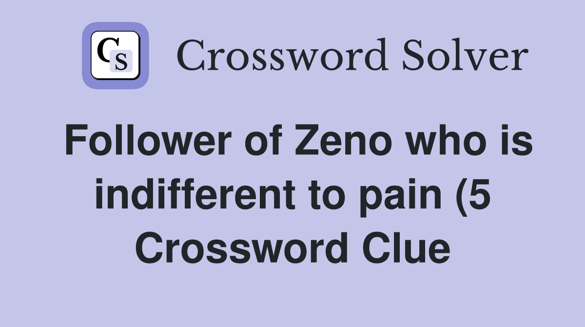 Follower of Zeno who is indifferent to pain (5) Crossword Clue Follower of Zeno who is indifferent to pain (5) Crossword Clue