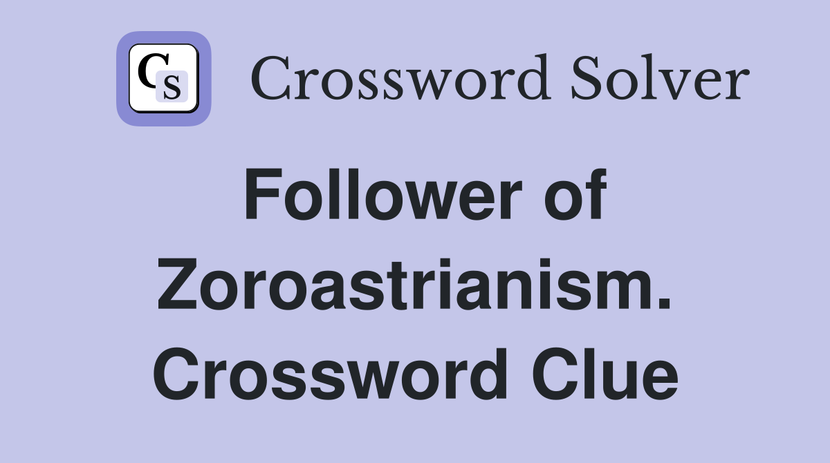 Follower of Zoroastrianism. Crossword Clue