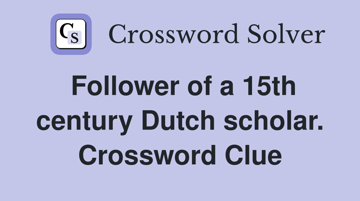 Follower of a 15th century Dutch scholar. Crossword Clue