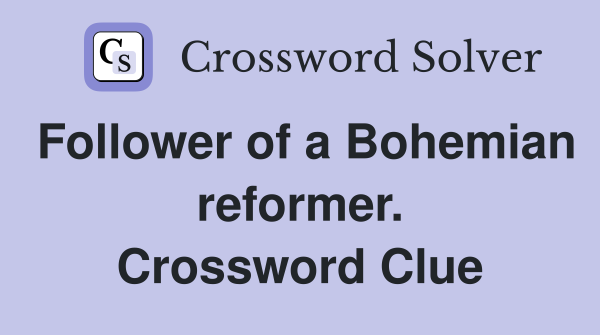 Follower of a Bohemian reformer. Crossword Clue