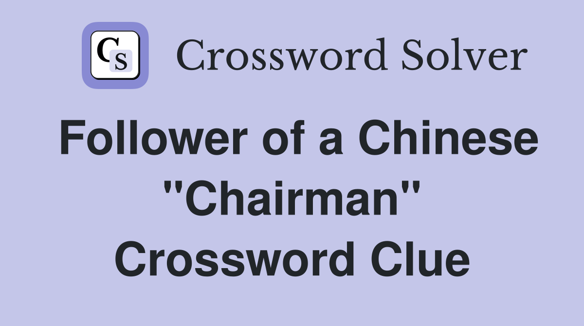 Follower of a Chinese "Chairman" Crossword Clue