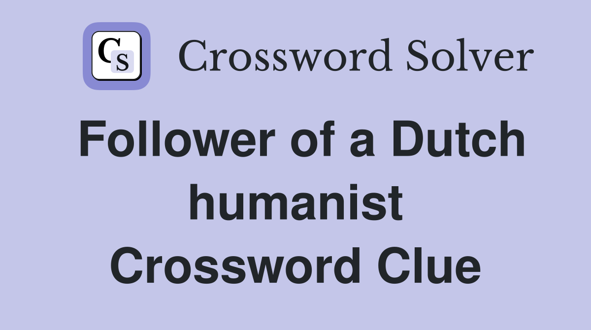 Follower of a Dutch humanist Crossword Clue