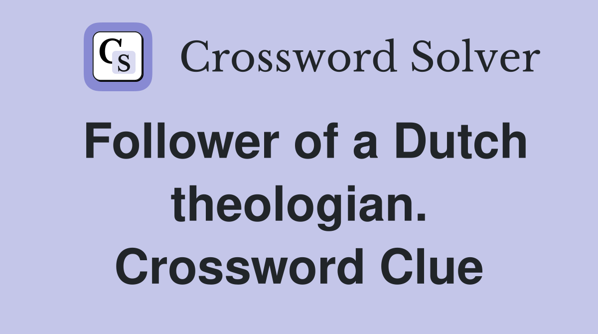 Follower of a Dutch theologian. Crossword Clue