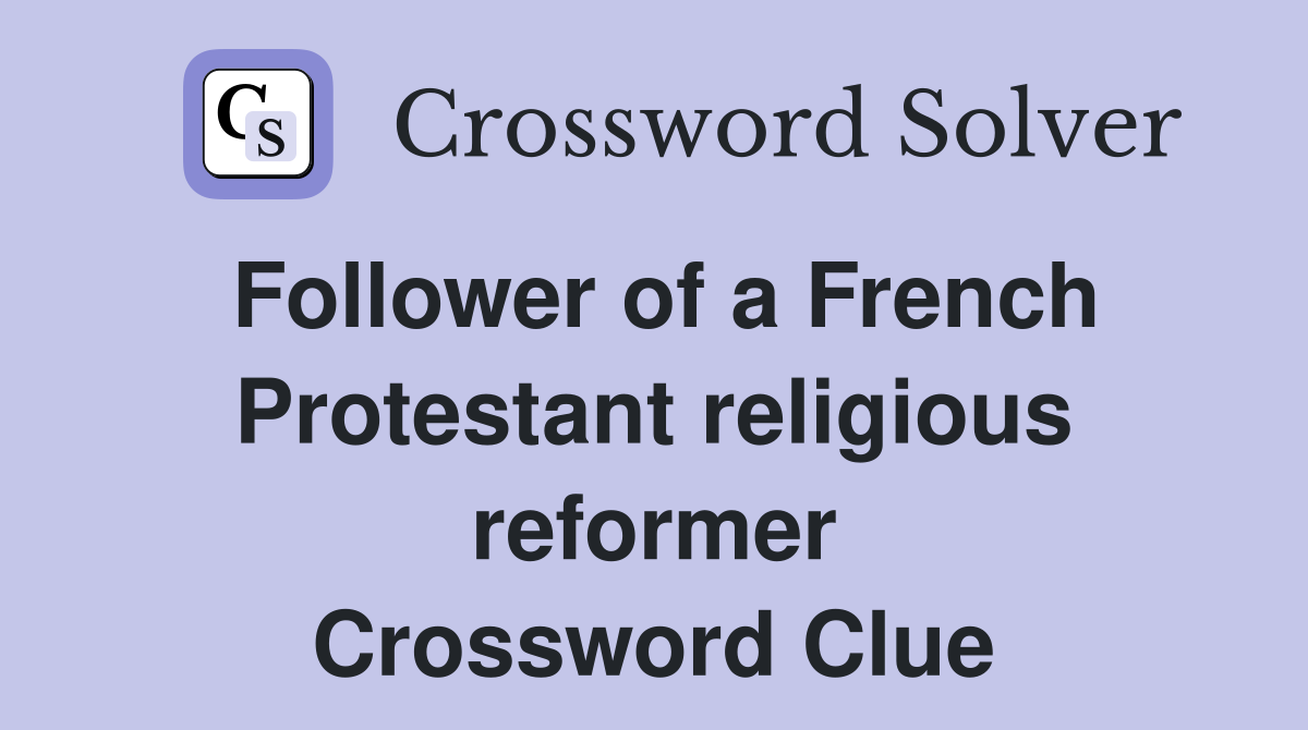 Follower of a French Protestant religious reformer Crossword Clue