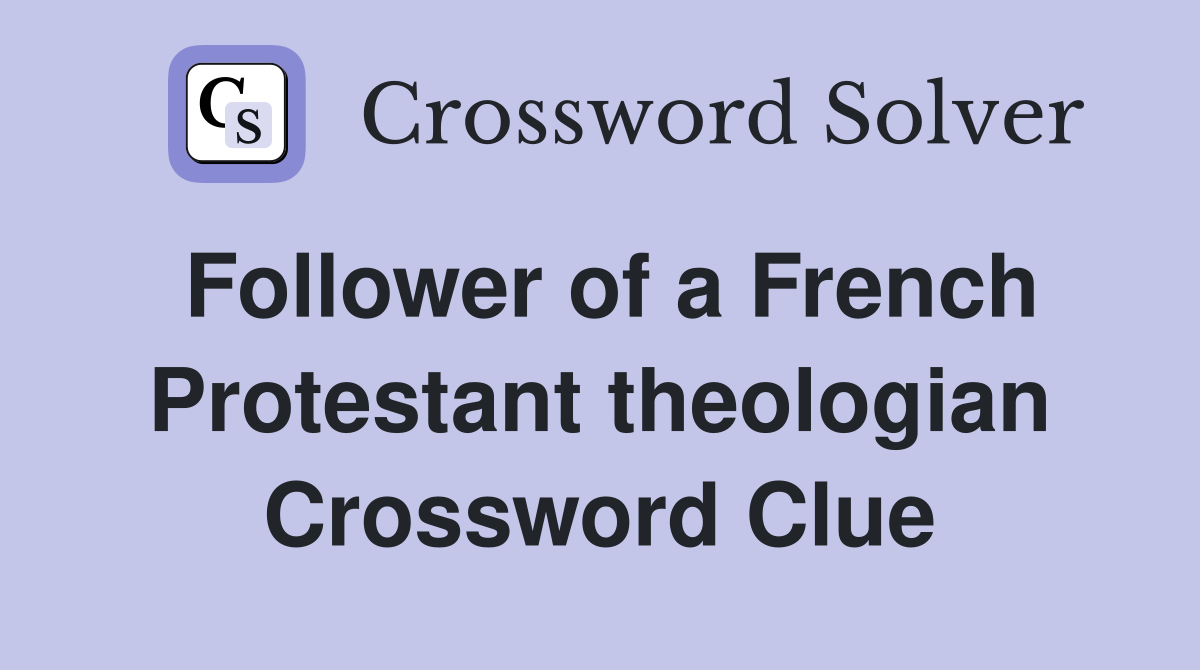 Follower of a French Protestant theologian Crossword Clue