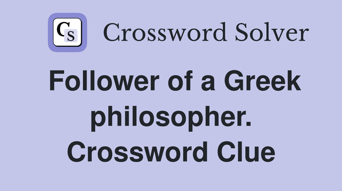 Follower of a Greek philosopher. Crossword Clue