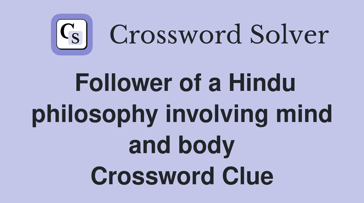 Follower of a Hindu philosophy involving mind and body Crossword Clue