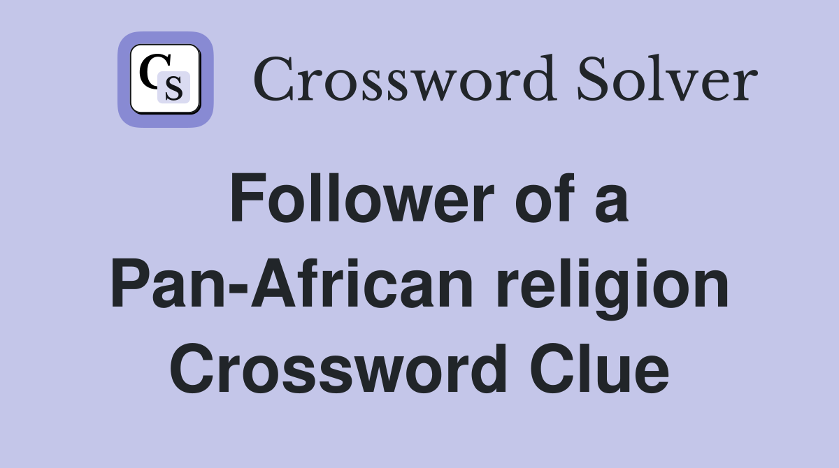 Follower of a Pan-African religion Crossword Clue